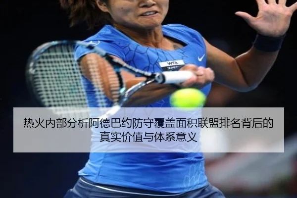 热火内部分析阿德巴约防守覆盖面积联盟排名背后的真实价值与体系意义